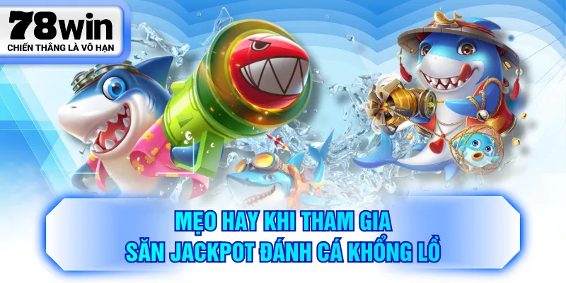 Mẹo hay khi tham gia săn Jackpot đánh cá khổng lồ
