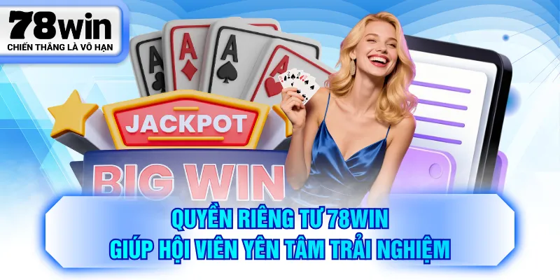 Quyền riêng tư 78WIN giúp hội viên yên tâm trải nghiệm