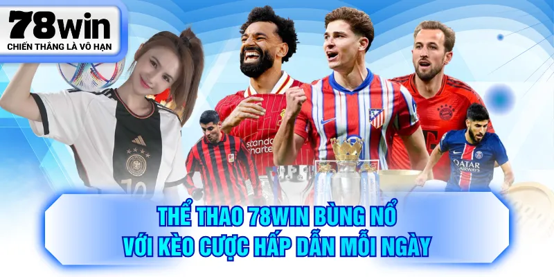 Thể thao 78WIN bùng nổ với kèo cược hấp dẫn mỗi ngày