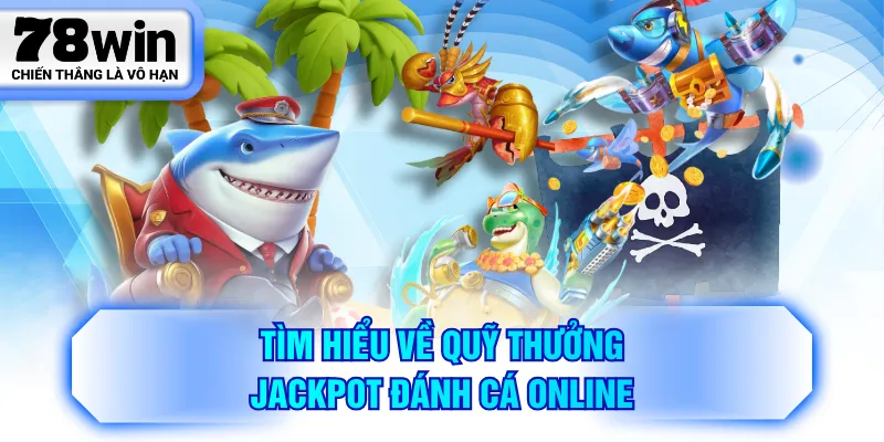 Tìm hiểu về quỹ thưởng Jackpot đánh cá online